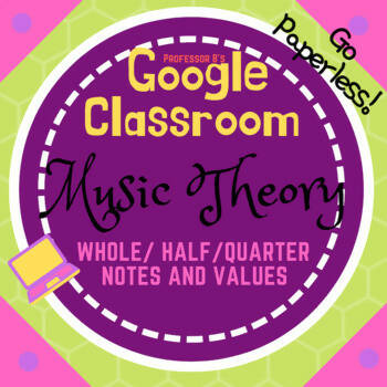 GOOGLE CLASSROOM - Music Theory - WHOLE/HALF/QUARTER NOTES & VALUES