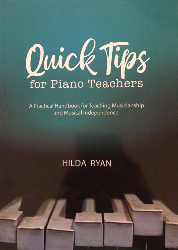 Quick Tips for Piano Teachers, A Practical Handbook for Teaching Musicianship and Musical Independence